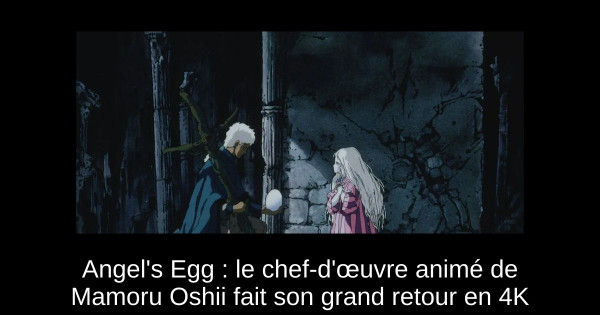 Angel's Egg : le chef-d'œuvre animé de Mamoru Oshii fait son grand retour en 4K