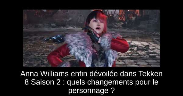 Anna Williams enfin dévoilée dans Tekken 8 Saison 2 : quels changements pour le personnage ?