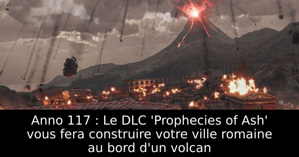 Anno 117 : Le DLC 'Prophecies of Ash' vous fera construire votre ville romaine au bord d'un volcan