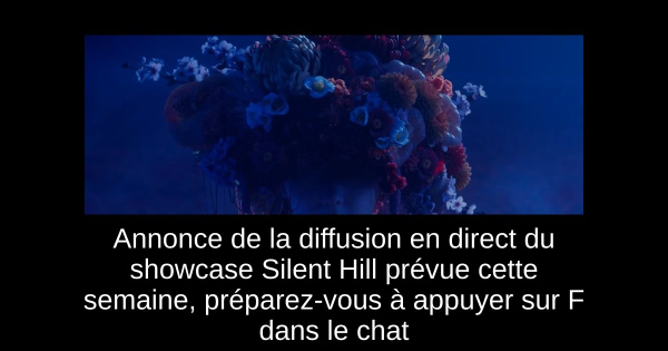 Annonce de la diffusion en direct du showcase Silent Hill prévue cette semaine, préparez-vous à appuyer sur F dans le chat