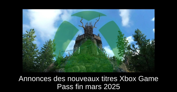 Annonces des nouveaux titres Xbox Game Pass fin mars 2025