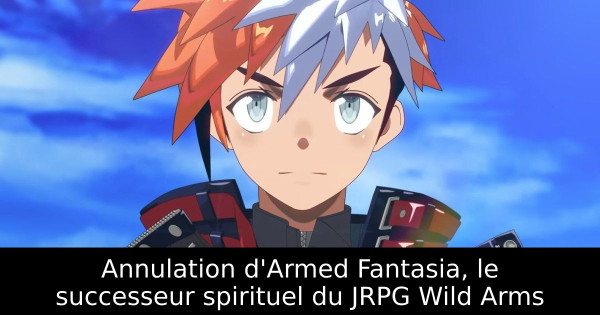 Annulation d'Armed Fantasia, le successeur spirituel du JRPG Wild Arms