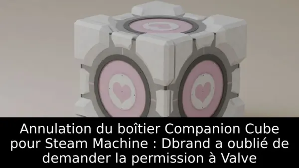 Annulation du boîtier Companion Cube pour Steam Machine : Dbrand a oublié de demander la permission à Valve