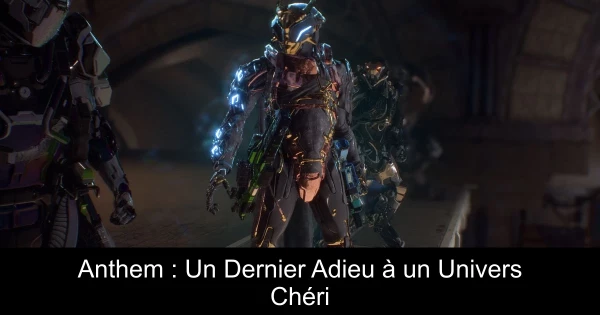 Anthem : Un Dernier Adieu à un Univers Chéri