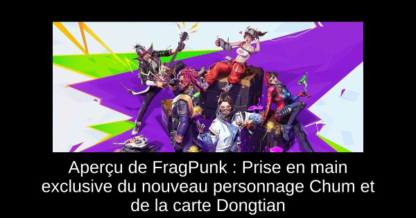 Aperçu de FragPunk : Prise en main exclusive du nouveau personnage Chum et de la carte Dongtian