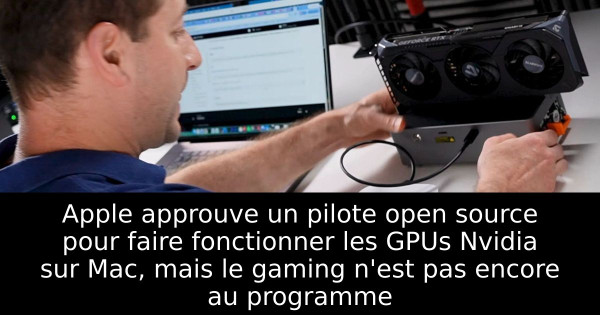 Apple approuve un pilote open source pour faire fonctionner les GPUs Nvidia sur Mac, mais le gaming n'est pas encore au programme