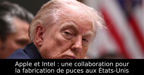 Apple et Intel : une collaboration pour la fabrication de puces aux États-Unis