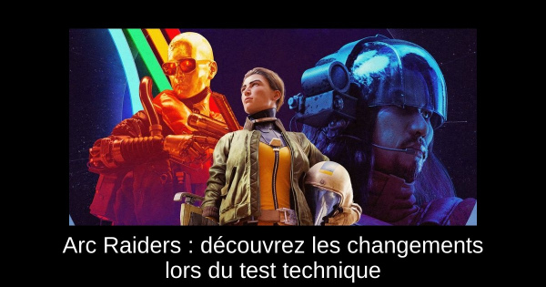 Arc Raiders : découvrez les changements lors du test technique