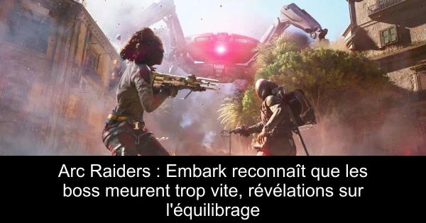 Arc Raiders : Embark reconnaît que les boss meurent trop vite, révélations sur l'équilibrage
