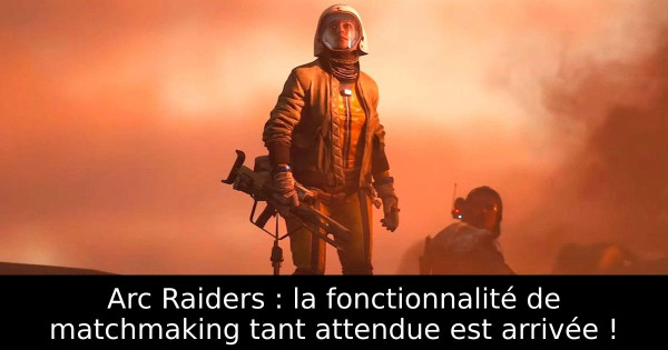 Arc Raiders : la fonctionnalité de matchmaking tant attendue est arrivée !