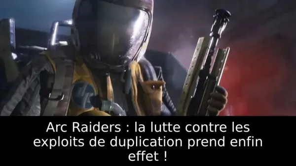 Arc Raiders : la lutte contre les exploits de duplication prend enfin effet !