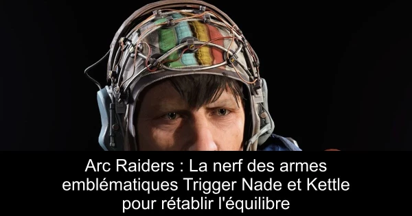 Arc Raiders : La nerf des armes emblématiques Trigger Nade et Kettle pour rétablir l'équilibre