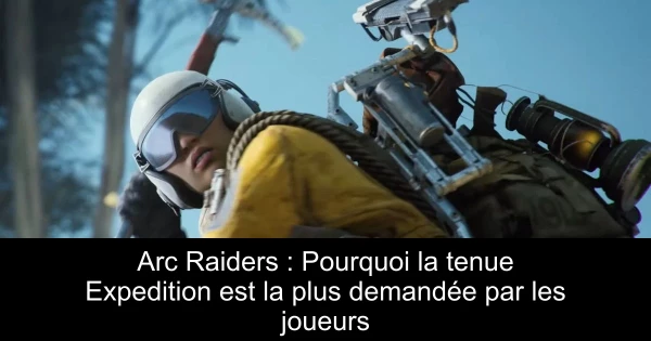 Arc Raiders : Pourquoi la tenue Expedition est la plus demandée par les joueurs