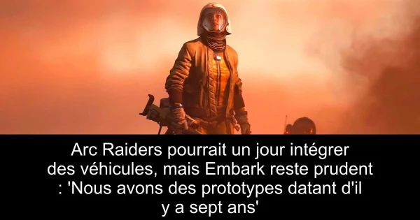 Arc Raiders pourrait un jour intégrer des véhicules, mais Embark reste prudent : 'Nous avons des prototypes datant d'il y a sept ans'