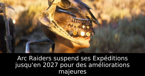 Arc Raiders suspend ses Expéditions jusqu'en 2027 pour des améliorations majeures