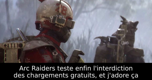 Arc Raiders teste enfin l'interdiction des chargements gratuits, et j'adore ça