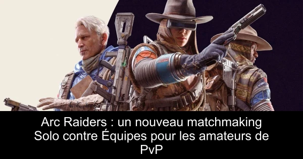 Arc Raiders : un nouveau matchmaking Solo contre Équipes pour les amateurs de PvP