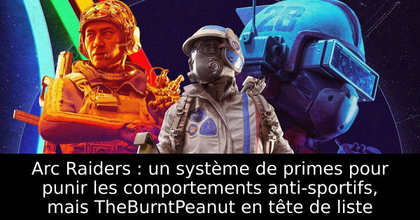 Arc Raiders : un système de primes pour punir les comportements anti-sportifs, mais TheBurntPeanut en tête de liste