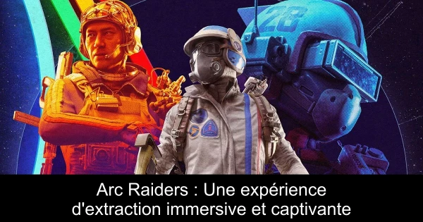 Arc Raiders : Une expérience d'extraction immersive et captivante