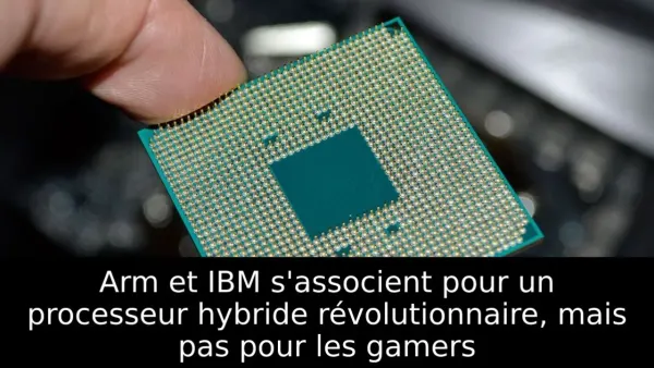 Arm et IBM s'associent pour un processeur hybride révolutionnaire, mais pas pour les gamers