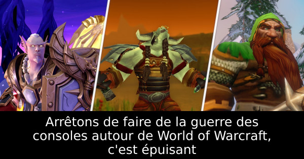 Arrêtons de faire de la guerre des consoles autour de World of Warcraft, c'est épuisant