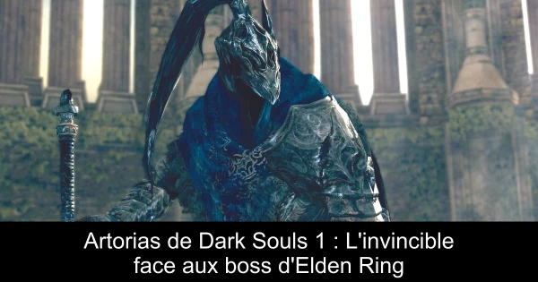 Artorias de Dark Souls 1 : L'invincible face aux boss d'Elden Ring