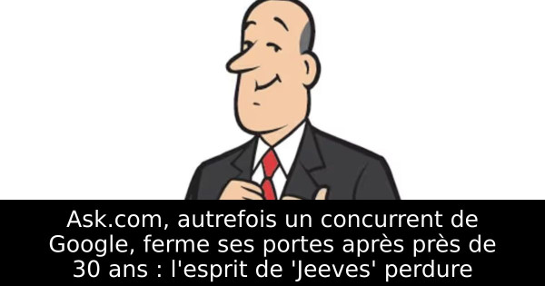 Ask.com, autrefois un concurrent de Google, ferme ses portes après près de 30 ans : l'esprit de 'Jeeves' perdure
