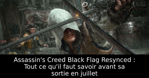 Assassin's Creed Black Flag Resynced : Tout ce qu'il faut savoir avant sa sortie en juillet