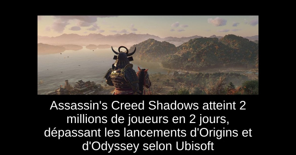 Assassin's Creed Shadows atteint 2 millions de joueurs en 2 jours, dépassant les lancements d'Origins et d'Odyssey selon Ubisoft