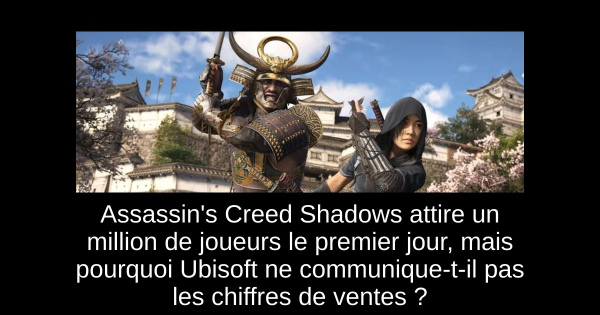 Assassin's Creed Shadows attire un million de joueurs le premier jour, mais pourquoi Ubisoft ne communique-t-il pas les chiffres de ventes ?