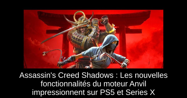 Assassin's Creed Shadows : Les nouvelles fonctionnalités du moteur Anvil impressionnent sur PS5 et Series X