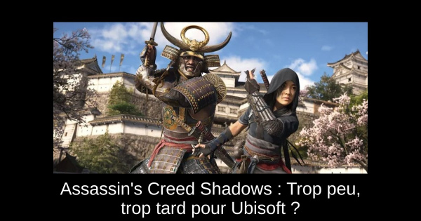 Assassin's Creed Shadows : Trop peu, trop tard pour Ubisoft ?