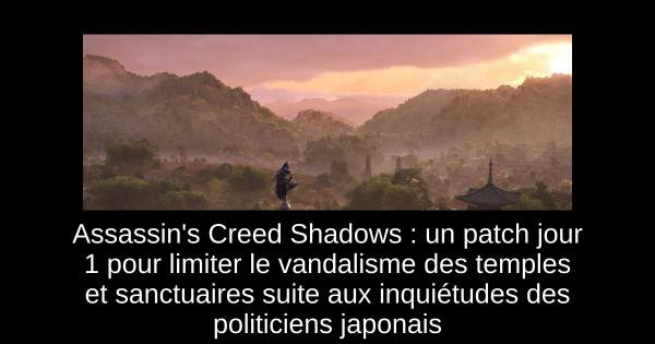 Assassin's Creed Shadows : un patch jour 1 pour limiter le vandalisme des temples et sanctuaires suite aux inquiétudes des politiciens japonais