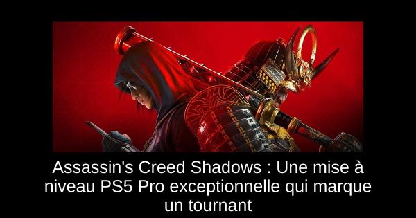 Assassin's Creed Shadows : Une mise à niveau PS5 Pro exceptionnelle qui marque un tournant