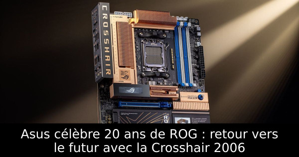 Asus célèbre 20 ans de ROG : retour vers le futur avec la Crosshair 2006