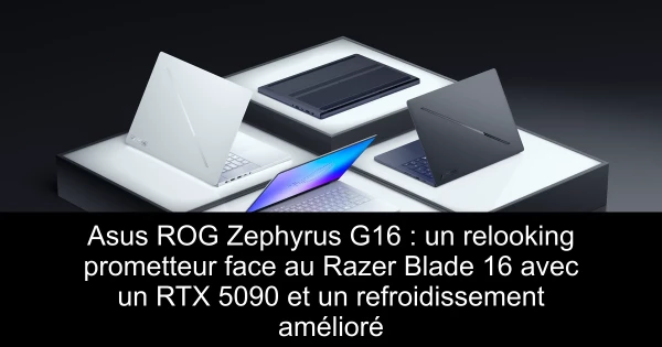 Asus ROG Zephyrus G16 : un relooking prometteur face au Razer Blade 16 avec un RTX 5090 et un refroidissement amélioré