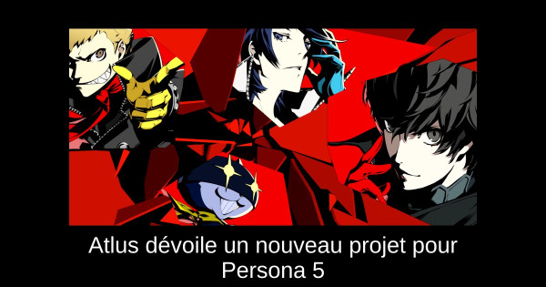 Atlus dévoile un nouveau projet pour Persona 5