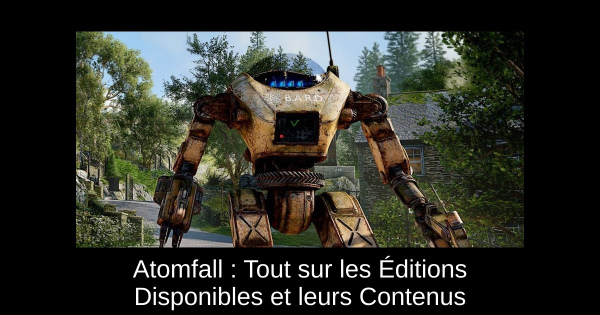 Atomfall : Tout sur les Éditions Disponibles et leurs Contenus