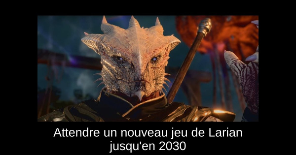 Attendre un nouveau jeu de Larian jusqu'en 2030