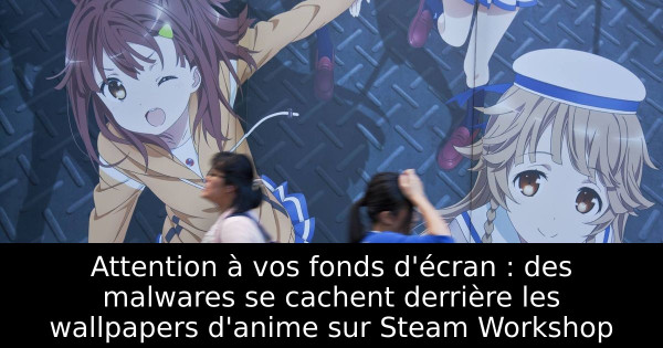 Attention à vos fonds d'écran : des malwares se cachent derrière les wallpapers d'anime sur Steam Workshop