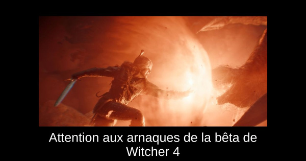 Attention aux arnaques de la bêta de Witcher 4