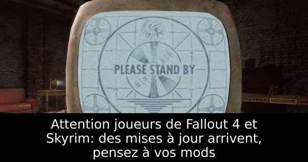 Attention joueurs de Fallout 4 et Skyrim: des mises à jour arrivent, pensez à vos mods