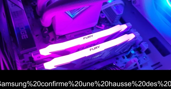 Attention, la RAM va flamber : Samsung confirme une hausse des prix de DRAM de plus de 100%