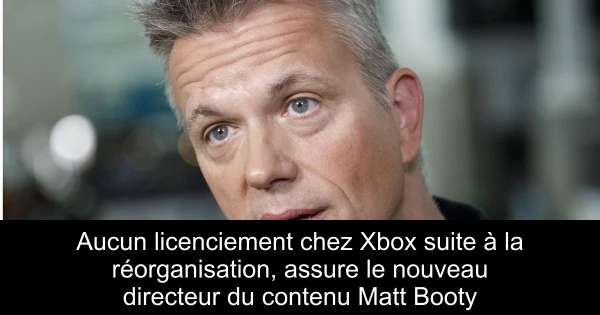 Aucun licenciement chez Xbox suite à la réorganisation, assure le nouveau directeur du contenu Matt Booty