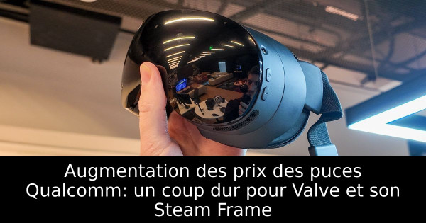 Augmentation des prix des puces Qualcomm: un coup dur pour Valve et son Steam Frame