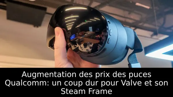 Augmentation des prix des puces Qualcomm: un coup dur pour Valve et son Steam Frame