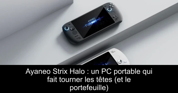 Ayaneo Strix Halo : un PC portable qui fait tourner les têtes (et le portefeuille)