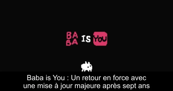 Baba is You : Un retour en force avec une mise à jour majeure après sept ans