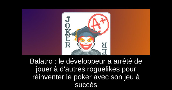 Balatro : le développeur a arrêté de jouer à d'autres roguelikes pour réinventer le poker avec son jeu à succès