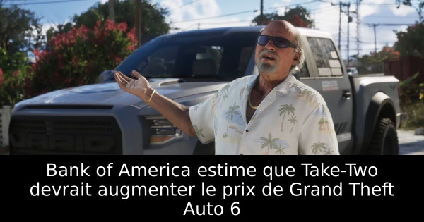 Bank of America estime que Take-Two devrait augmenter le prix de Grand Theft Auto 6